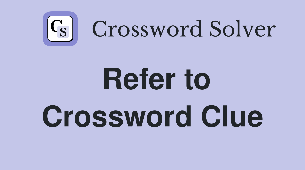 Refer to. Crossword Clue Answers Crossword Solver